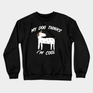 My Dog Thinks I’m Cool Crewneck Sweatshirt